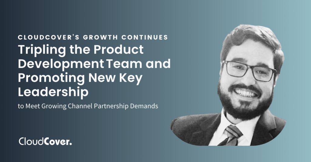 CloudCover’s Growth Continues, Tripling Product Development Team and Promoting New Key Leadership to Meet Growing Channel Partnership Demands